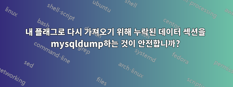 내 플래그로 다시 가져오기 위해 누락된 데이터 섹션을 mysqldump하는 것이 안전합니까?