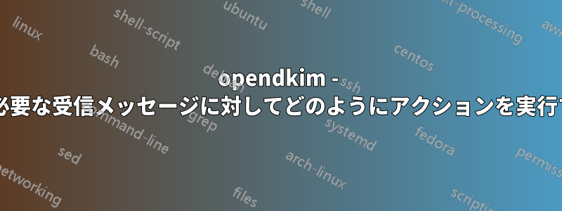 opendkim - 署名が必要な受信メッセージに対してどのようにアクションを実行するか?