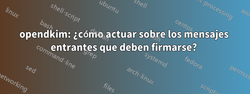 opendkim: ¿cómo actuar sobre los mensajes entrantes que deben firmarse?