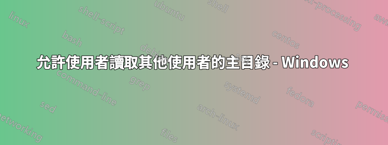 允許使用者讀取其他使用者的主目錄 - Windows