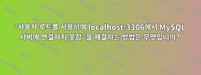 "사용자 루트를 사용하여 localhost:3306에서 MySQL 서버에 연결하지 못함"을 해결하는 방법은 무엇입니까?