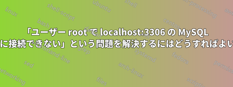 「ユーザー root で localhost:3306 の MySQL サーバーに接続できない」という問題を解決するにはどうすればよいですか?