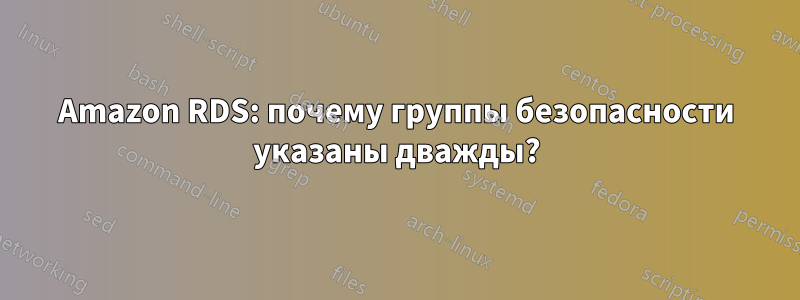 Amazon RDS: почему группы безопасности указаны дважды?