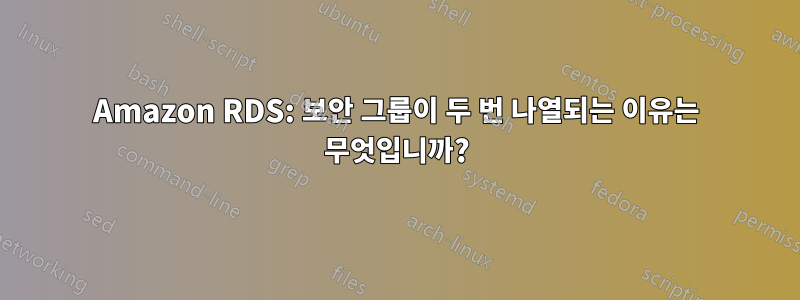 Amazon RDS: 보안 그룹이 두 번 나열되는 이유는 무엇입니까?