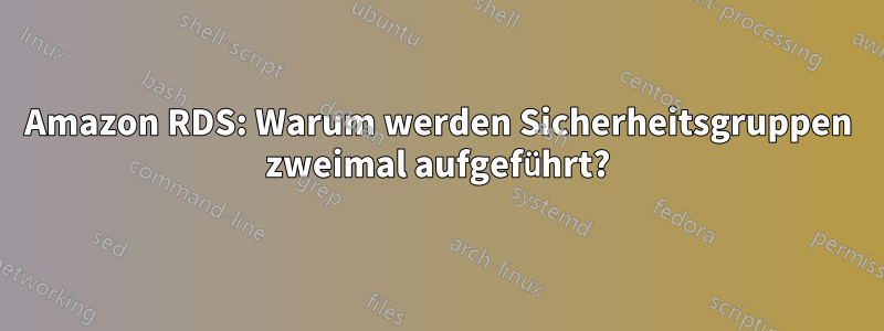 Amazon RDS: Warum werden Sicherheitsgruppen zweimal aufgeführt?