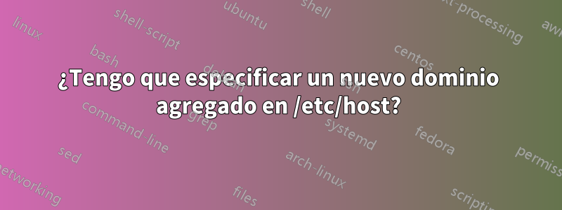 ¿Tengo que especificar un nuevo dominio agregado en /etc/host?