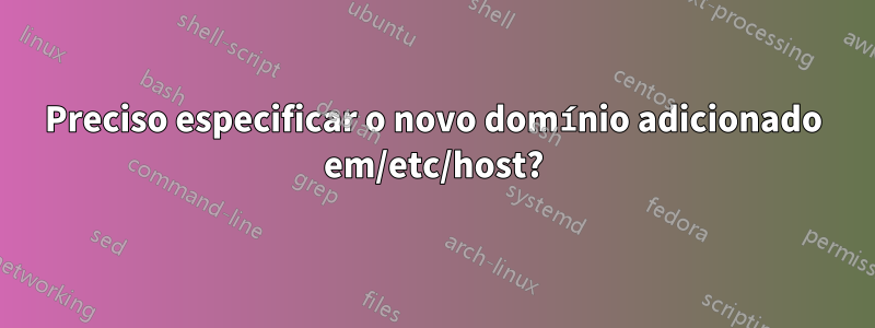 Preciso especificar o novo domínio adicionado em/etc/host?