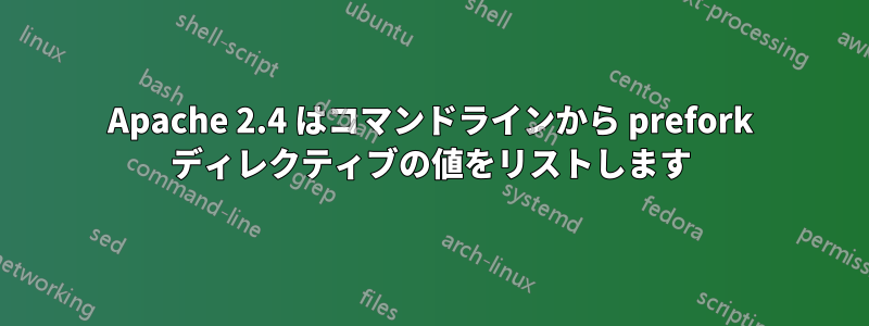 Apache 2.4 はコマンドラインから prefork ディレクティブの値をリストします