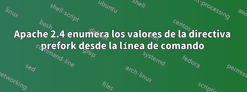 Apache 2.4 enumera los valores de la directiva prefork desde la línea de comando