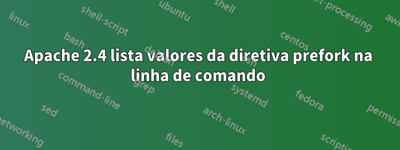 Apache 2.4 lista valores da diretiva prefork na linha de comando