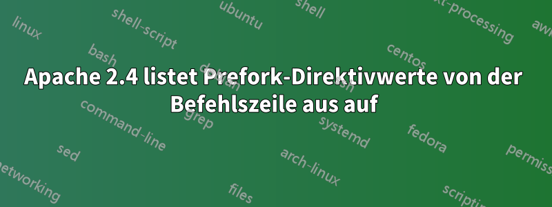 Apache 2.4 listet Prefork-Direktivwerte von der Befehlszeile aus auf