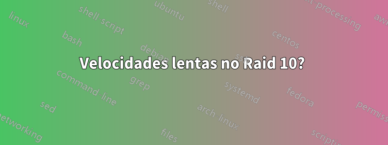 Velocidades lentas no Raid 10?