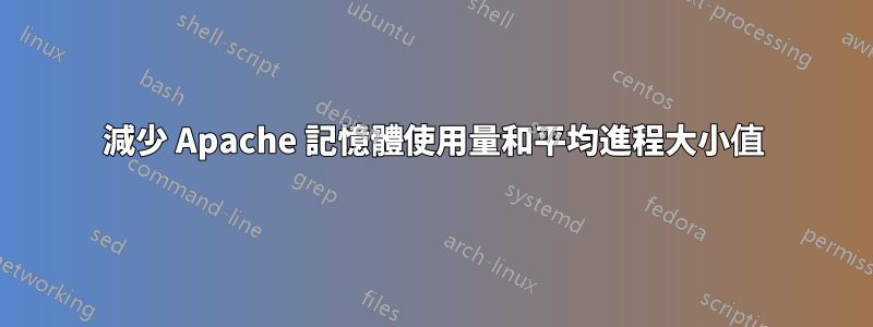 減少 Apache 記憶體使用量和平均進程大小值