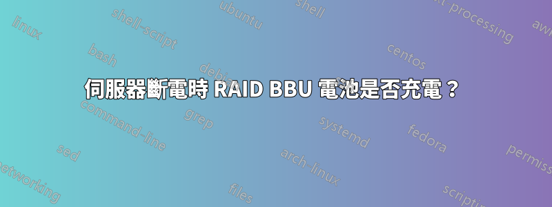 伺服器斷電時 RAID BBU 電池是否充電？