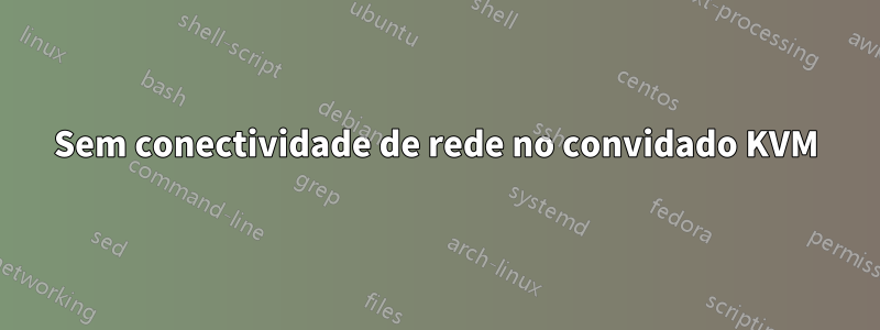 Sem conectividade de rede no convidado KVM