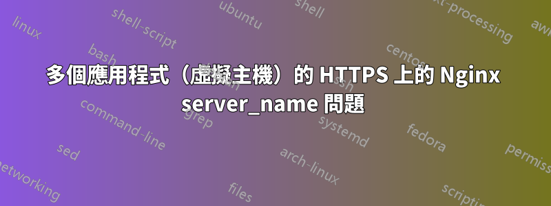 多個應用程式（虛擬主機）的 HTTPS 上的 Nginx server_name 問題