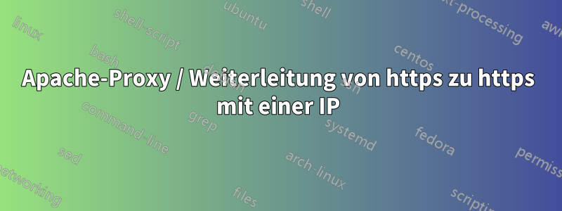 Apache-Proxy / Weiterleitung von https zu https mit einer IP