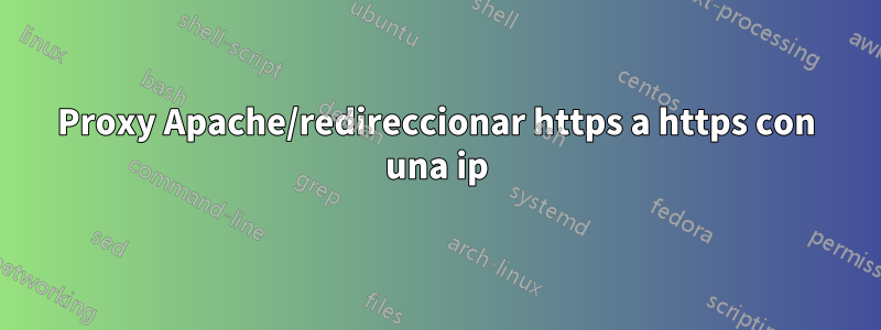 Proxy Apache/redireccionar https a https con una ip