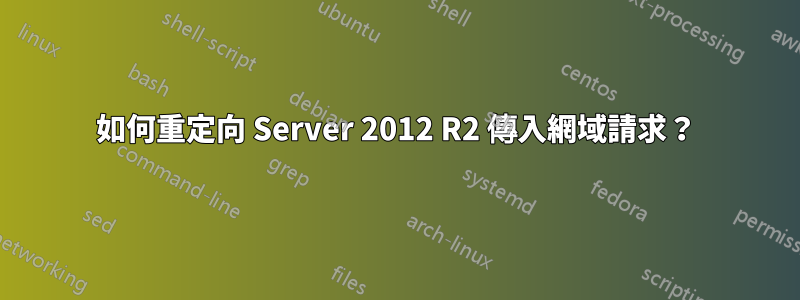 如何重定向 Server 2012 R2 傳入網域請求？