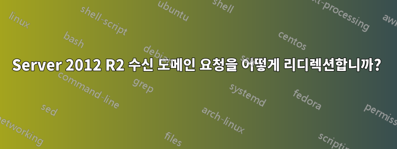 Server 2012 R2 수신 도메인 요청을 어떻게 리디렉션합니까?