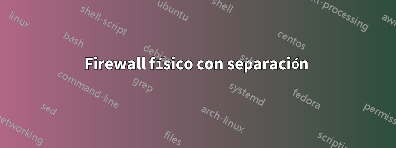 Firewall físico con separación