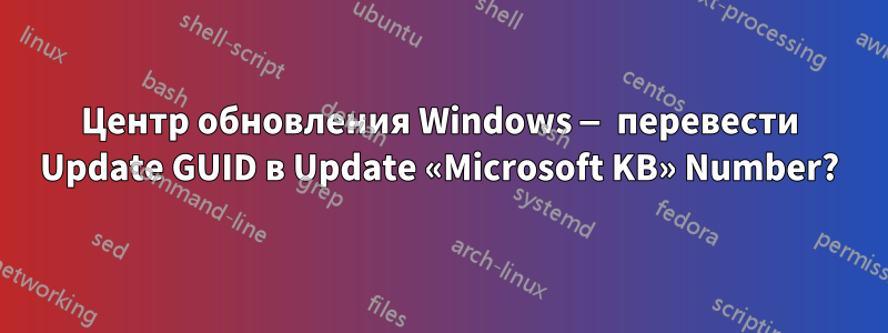 Центр обновления Windows — перевести Update GUID в Update «Microsoft KB» Number?