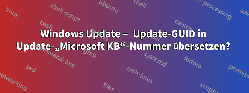 Windows Update – Update-GUID in Update-„Microsoft KB“-Nummer übersetzen?