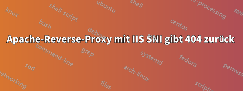 Apache-Reverse-Proxy mit IIS SNI gibt 404 zurück