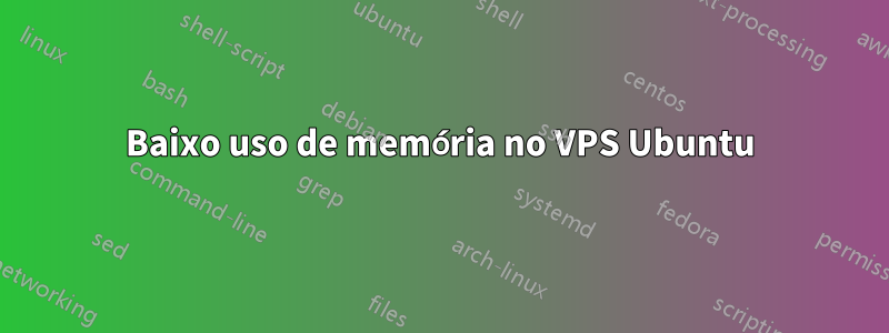 Baixo uso de memória no VPS Ubuntu