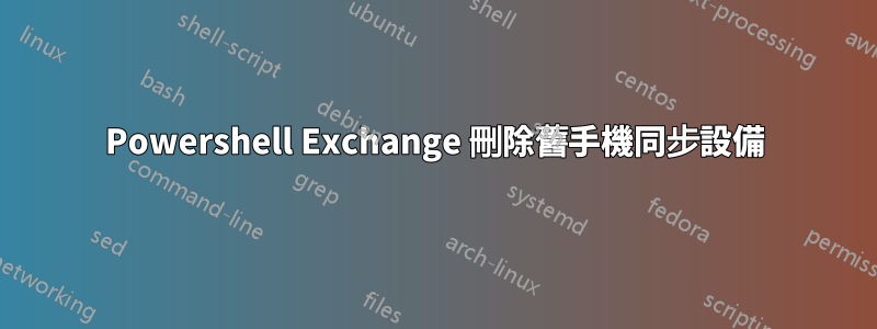 Powershell Exchange 刪除舊手機同步設備