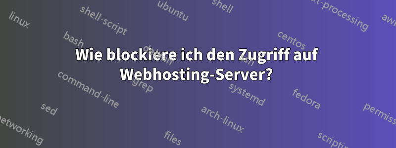 Wie blockiere ich den Zugriff auf Webhosting-Server?