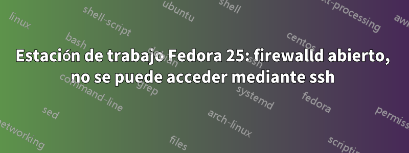 Estación de trabajo Fedora 25: firewalld abierto, no se puede acceder mediante ssh