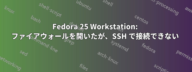 Fedora 25 Workstation: ファイアウォールを開いたが、SSH で接続できない