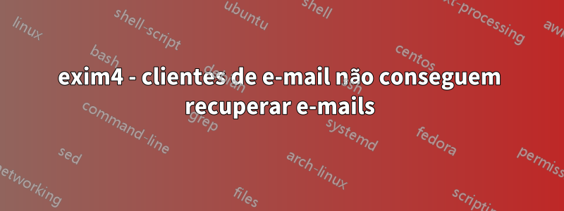 exim4 - clientes de e-mail não conseguem recuperar e-mails