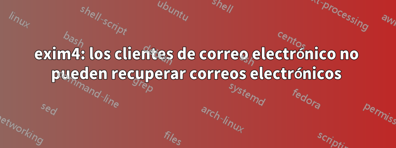 exim4: los clientes de correo electrónico no pueden recuperar correos electrónicos