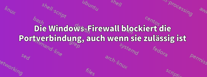 Die Windows-Firewall blockiert die Portverbindung, auch wenn sie zulässig ist