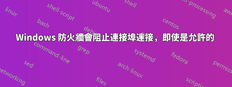 Windows 防火牆會阻止連接埠連接，即使是允許的