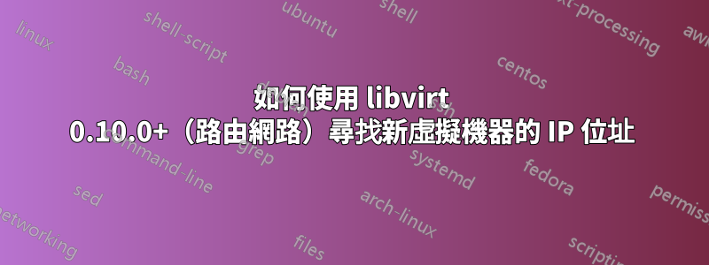 如何使用 libvirt 0.10.0+（路由網路）尋找新虛擬機器的 IP 位址