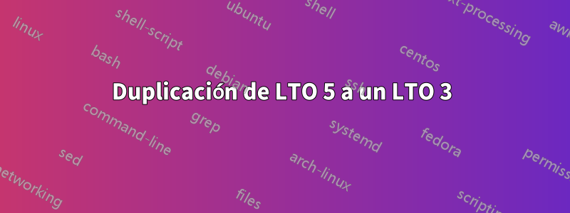 Duplicación de LTO 5 a un LTO 3