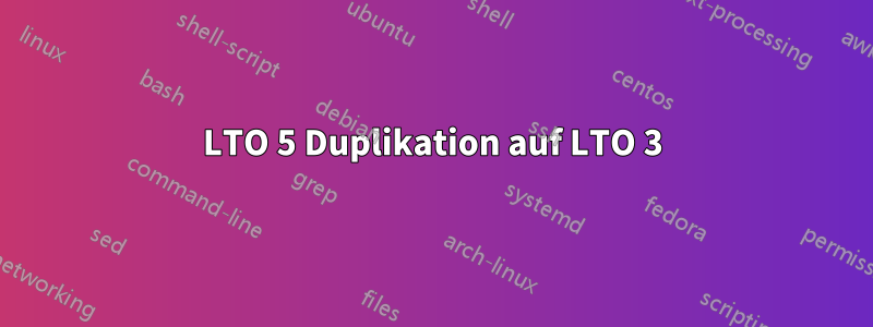 LTO 5 Duplikation auf LTO 3