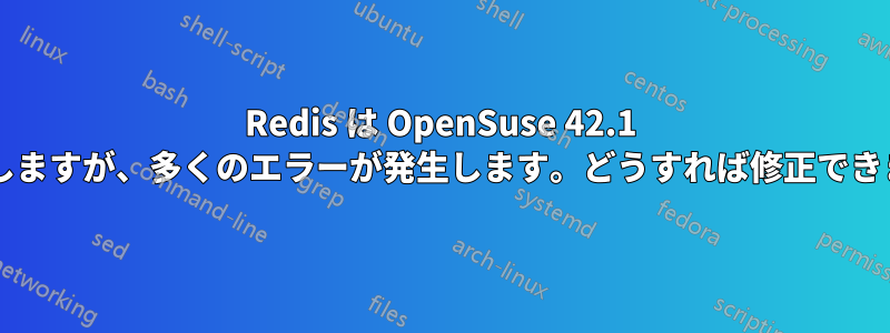 Redis は OpenSuse 42.1 で動作しますが、多くのエラーが発生します。どうすれば修正できますか?