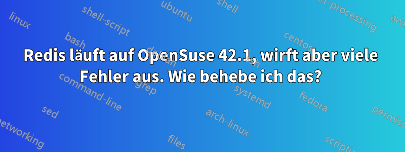 Redis läuft auf OpenSuse 42.1, wirft aber viele Fehler aus. Wie behebe ich das?