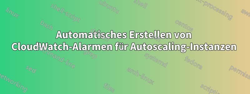 Automatisches Erstellen von CloudWatch-Alarmen für Autoscaling-Instanzen