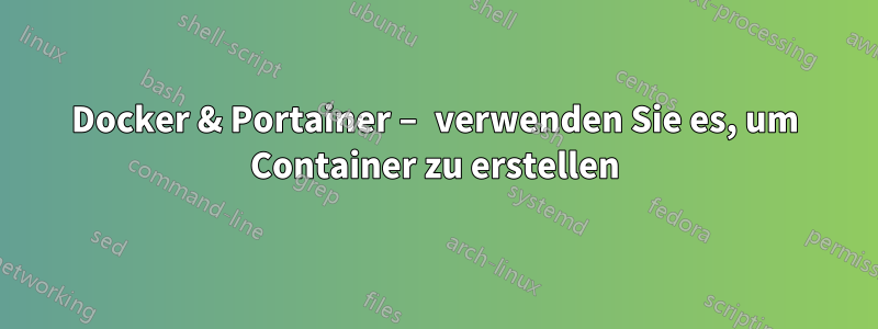 Docker & Portainer – verwenden Sie es, um Container zu erstellen