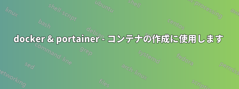 docker & portainer - コンテナの作成に使用します