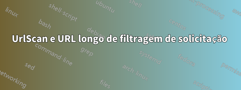 UrlScan e URL longo de filtragem de solicitação