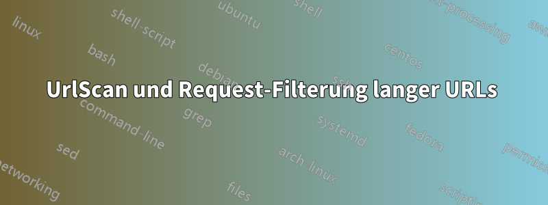 UrlScan und Request-Filterung langer URLs