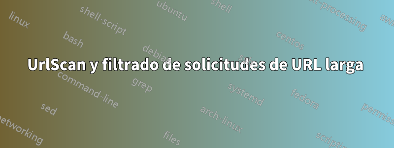 UrlScan y filtrado de solicitudes de URL larga