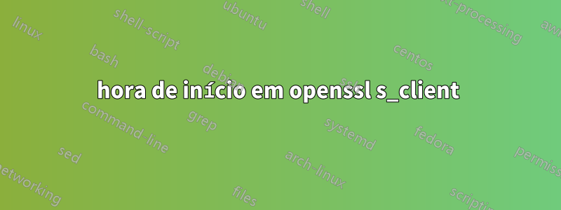 hora de início em openssl s_client