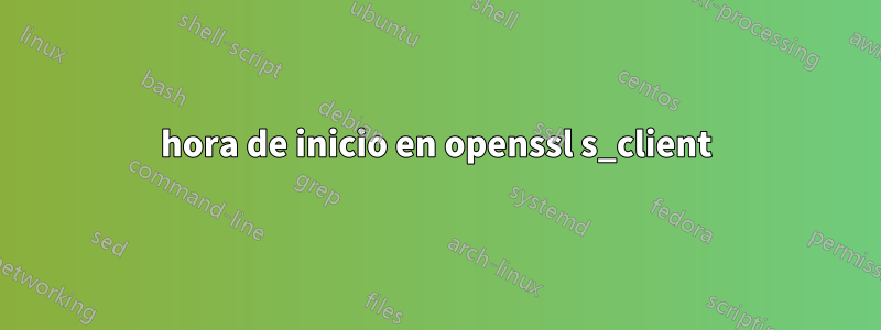 hora de inicio en openssl s_client